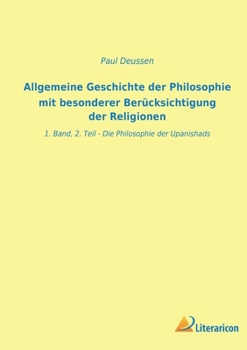 Allgemeine Geschichte der Philosophie mit besonderer Berücksichtigung der Religionen: 1. Band, 2. Teil - Die Philosophie der Upanishads