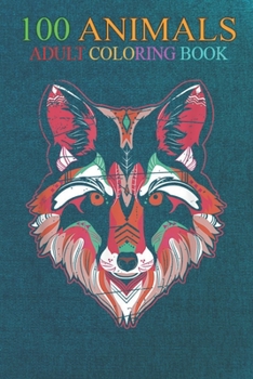 100 Animals: Colorful Wild Animal Portrait Wolf An Adult Wild Animals Coloring Book with Lions, Elephants, Owls, Horses, Dogs, Cats, and Many More!