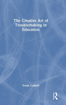The Creative Art of Troublemaking in Education