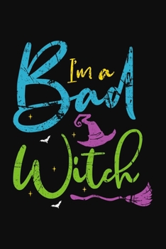 I'm A Bad Witch: Blank Spell Book Journal For Witches, Conjurers And Magical Rituals