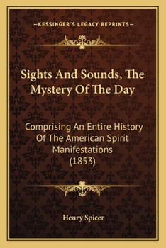 Paperback Sights And Sounds, The Mystery Of The Day: Comprising An Entire History Of The American Spirit Manifestations (1853) Book