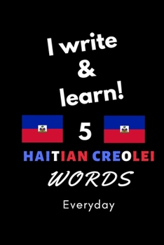 Notebook: I Write and Learn! 5 Haitian Creole Words Everyday, 6 X 9 . 130 Pages