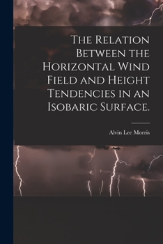 Paperback The Relation Between the Horizontal Wind Field and Height Tendencies in an Isobaric Surface. Book