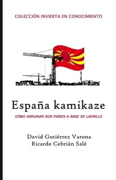 España Kamikaze: Cómo arruinar dos países a base de ladrillo (Invierta en conocimiento) (Spanish Edition)