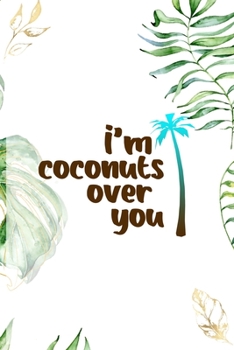 Paperback I'm Coconuts Over You: Notebook Journal Composition Blank Lined Diary Notepad 120 Pages Paperback White Green Plants Coconut Book