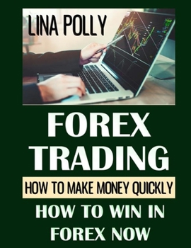 Paperback Forex Trading: How To Make Money Quickly: How To Win In Forex Now Book