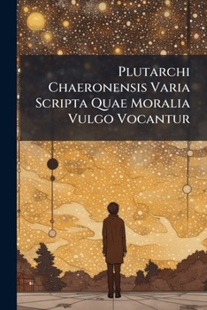 Plutarchi Chaeronensis Varia Scripta Quae Moralia Vulgo Vocantur, Volume 3