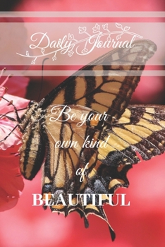 Paperback Daily Journal: Be your own kind of BEAUTIFUL: A lovely Daily Journal with a Butterfly theme cover and motivational quote - to write y Book