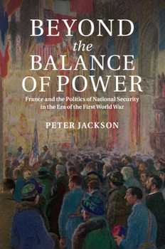 Paperback Beyond the Balance of Power: France and the Politics of National Security in the Era of the First World War Book