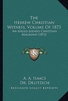 The Hebrew Christian Witness, Volume Of 1873: An Anglo-Judaeo Christian Magazine