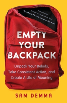 Paperback Empty Your Backpack: Unpack Your Beliefs, Take Consistent Action, and Create a Life of Meaning Book