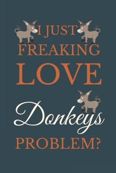 Paperback I Just Freakin Love Donkeys Problem?: Novelty Notebook Gift For Donkeys Lovers Book