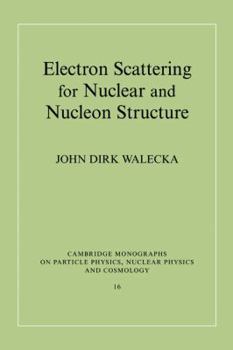 Electron Scattering for Nuclear and Nucleon Structure - Book #16 of the Cambridge Monographs on Particle Physics, Nuclear Physics and Cosmology
