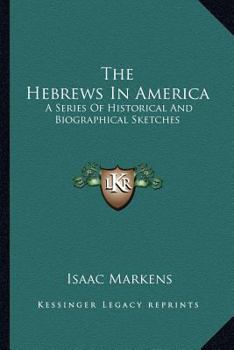 Paperback The Hebrews In America: A Series Of Historical And Biographical Sketches Book