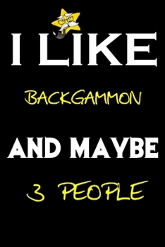I Like Backgammon And Maybe 3 People: Backgammon journal Notebook to Write Down Things, Take Notes, Record Plans or Keep Track of Habits (6 x 9 - 120 Pages)