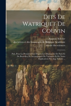 Paperback Dits De Watriquet De Couvin: Pub. Pour La Première Fois D'apres Les Manuscrits De Paris Et De Bruxelles, Et Accompagnés De Variantes Et De Notes Ex [French] Book