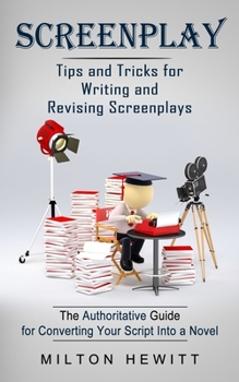 Paperback Screenplay: Tips and Tricks for Writing and Revising Screenplays (The Authoritative Guide for Converting Your Script Into a Novel) Book