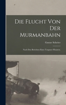 Hardcover Die Flucht von der Murmanbahn: Nach den Berichten eines Torgauer Husaren. [German] Book
