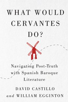 Paperback What Would Cervantes Do?: Navigating Post-Truth with Spanish Baroque Literature Volume 2 Book