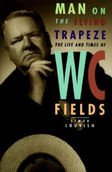 Hardcover Man on the Flying Trapeze: The Life and Times of W. C. Fields Book