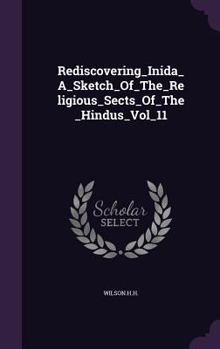 Hardcover Rediscovering_Inida_A_Sketch_Of_The_Religious_Sects_Of_The_Hindus_Vol_11 Book