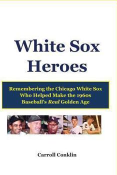 Paperback White Sox Heroes: Remembering the Chicago White Sox Who Helped Make the 1960s Baseball's Real Golden Age Book