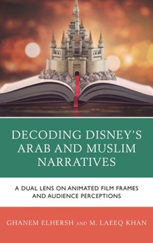 Hardcover Decoding Disney's Arab and Muslim Narratives: A Dual Lens on Animated Film Frames and Audience Perceptions Book