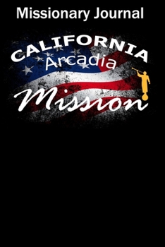Missionary Journal California Arcadia Mission: Mormon missionary journal to remember their LDS mission experiences while serving in the Arcadia California Mission
