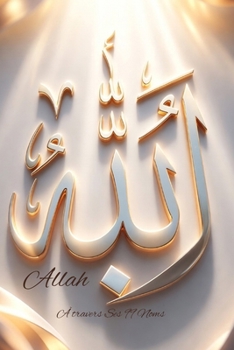 Les 99 Noms d’Allah: Un chemin intérieur pour comprendre, ressentir et revenir à Dieu (French Edition)