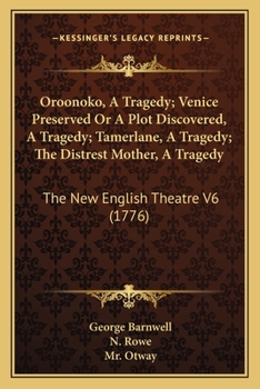 Oroonoko, A Tragedy; Venice Preserved Or A Plot Discovered, A Tragedy; Tamerlane, A Tragedy; The Distrest Mother, A Tragedy: The New English Theatre V6