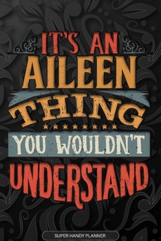 Aileen: It's An Aileen Thing You Wouldn't Understand - Aileen Name Planner With Notebook Journal Calendar Personel Goals Password Manager & Much More, Perfect Gift For A Female Called Aileen