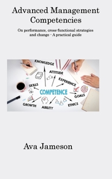 Hardcover Advanced Management Competencies: On performance, cross-functional strategies and change - A practical guide Book
