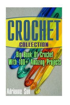 Paperback Crochet Collection: Big Book of Crochet with 100+ Amazing Projects: (Crochet Patterns, Easy Crochet, Everyday Crochet) Book