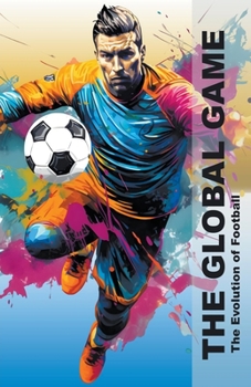 Paperback The Global Game - The Evolution Of Football Book