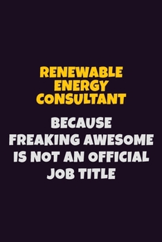 Paperback Renewable Energy Consultant, Because Freaking Awesome Is Not An Official Job Title: 6X9 Career Pride Notebook Unlined 120 pages Writing Journal Book