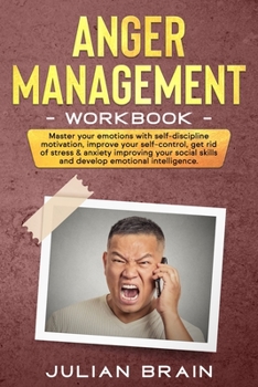 Paperback Anger Management Workbook: Master Your Emotions with Self-Discipline Motivation, Improve Your Self-Control, Get Rid of Stress & Anxiety Improving Book