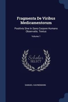 Paperback Fragmenta De Viribus Medicamentorum: Positivis Sive In Sano Corpore Humano Observatis. Textus; Volume 1 Book