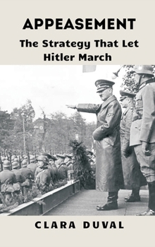 Appeasement: The Strategy That Let Hitler March (Echoes of War: The WWII)