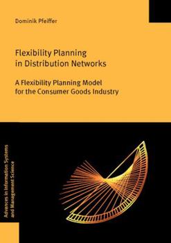 Paperback Flexibility Planning in Distribution Networks: A Flexibility Planning Model for the Consumer Goods Industry Book