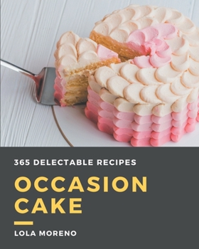 Paperback 365 Delectable Occasion Cake Recipes: Enjoy Everyday With Occasion Cake Cookbook! Book