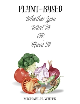 Paperback Plant Based: Whether You Want To OR Have To Book