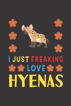 Paperback I Just Freaking Love Hyenas: Hyenas Lovers Funny Gifts Journal Lined Notebook 6x9 120 Pages Book