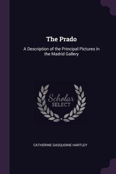 Paperback The Prado: A Description of the Principal Pictures in the Madrid Gallery Book