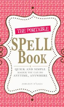 Paperback The Portable Spell Book: Quick and Simple Magick You Can Do Anytime, Anywhere Book