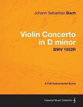 Violin Concerto in D minor - A Full Instrumental Score BWV 1052R