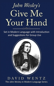 Paperback John Wesley's Give Me Your Hand: Set in Modern Language With Introduction and Suggestions for Group Use Book