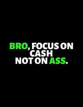 Bro Focus On Cash Not On Ass : lined professional notebook/Journal. Best gifts for friends or coworkers: Amazing Notebook/Journal/Workbook - Perfectly Sized 8.5x11" - 120 Pages