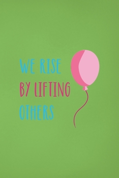 Paperback We Rise By Lifting Other: Notebook Journal Composition Blank Lined Diary Notepad 120 Pages Paperback Green Solid Balloon Book