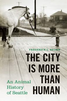 Hardcover The City Is More Than Human: An Animal History of Seattle Book