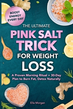 THE ULTIMATE PINK SALT TRICK FOR WEIGHT LOSS: A Proven Morning Ritual + 30-Day Plan to Burn Fat, Detox Naturally, and Boost Energy Every Day